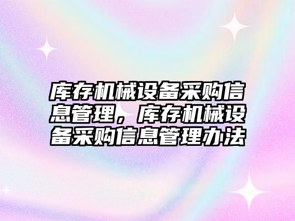 庫存機械設備采購信息管理，庫存機械設備采購信息管理辦法