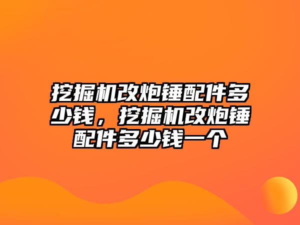 挖掘機(jī)改炮錘配件多少錢，挖掘機(jī)改炮錘配件多少錢一個