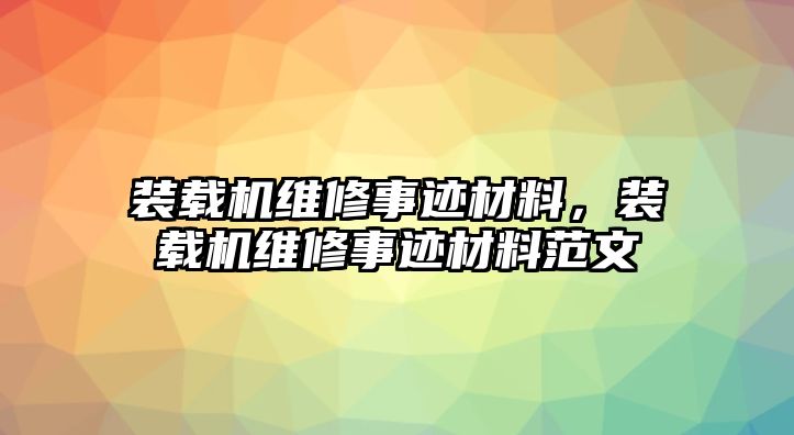 裝載機維修事跡材料，裝載機維修事跡材料范文