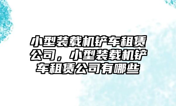 小型裝載機鏟車租賃公司，小型裝載機鏟車租賃公司有哪些