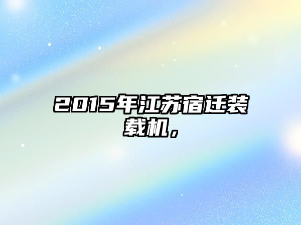 2015年江蘇宿遷裝載機，