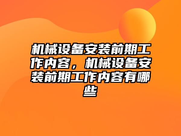 機械設備安裝前期工作內(nèi)容，機械設備安裝前期工作內(nèi)容有哪些