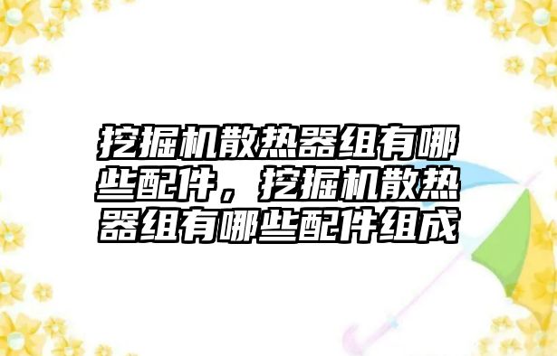 挖掘機(jī)散熱器組有哪些配件，挖掘機(jī)散熱器組有哪些配件組成