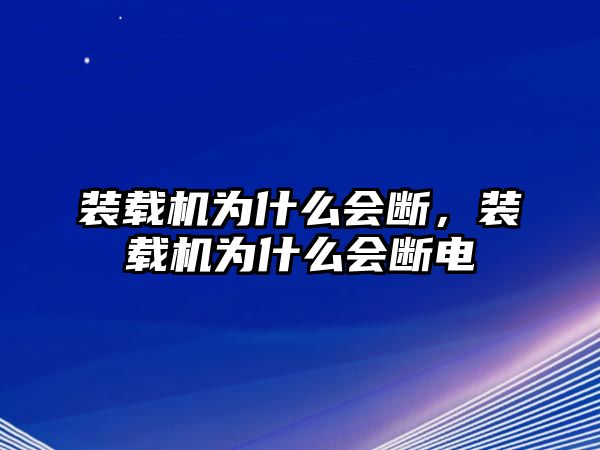 裝載機(jī)為什么會斷，裝載機(jī)為什么會斷電