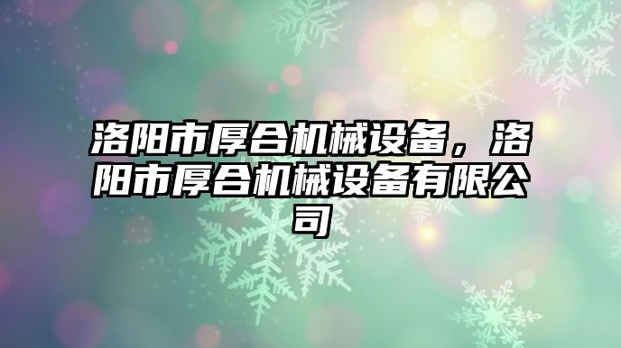 洛陽市厚合機械設(shè)備，洛陽市厚合機械設(shè)備有限公司