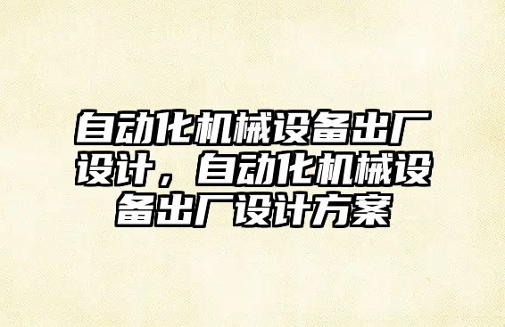 自動化機械設備出廠設計，自動化機械設備出廠設計方案