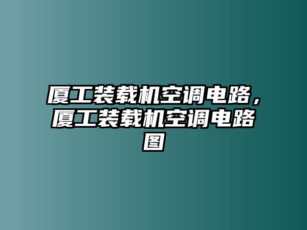 廈工裝載機(jī)空調(diào)電路，廈工裝載機(jī)空調(diào)電路圖