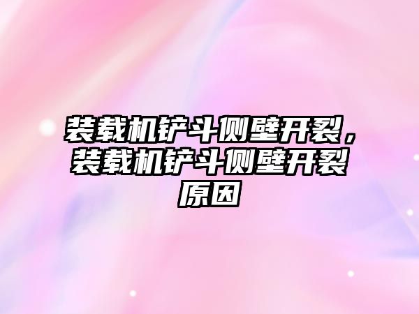 裝載機鏟斗側(cè)壁開裂，裝載機鏟斗側(cè)壁開裂原因