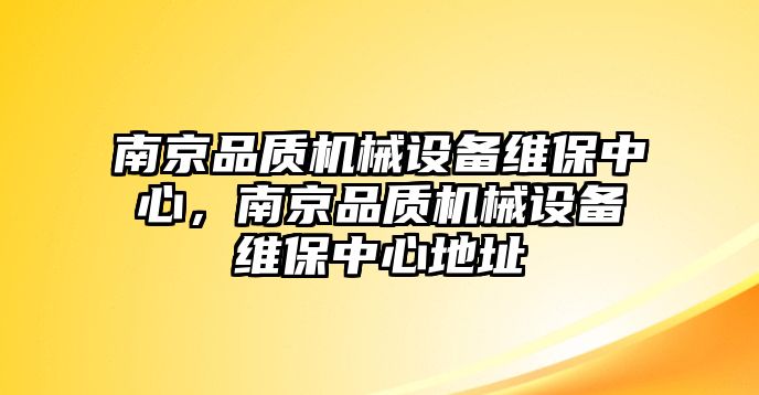 南京品質機械設備維保中心，南京品質機械設備維保中心地址