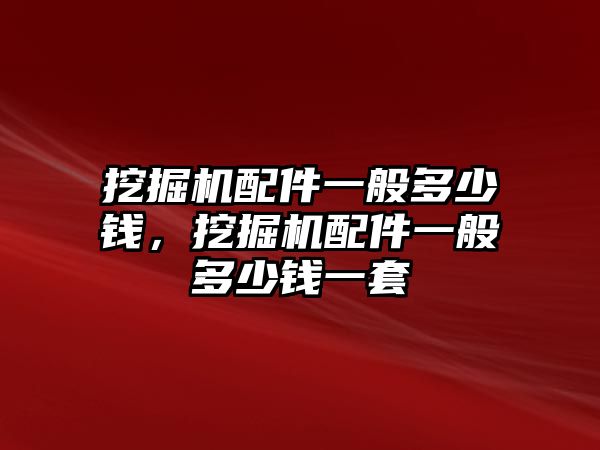 挖掘機(jī)配件一般多少錢，挖掘機(jī)配件一般多少錢一套