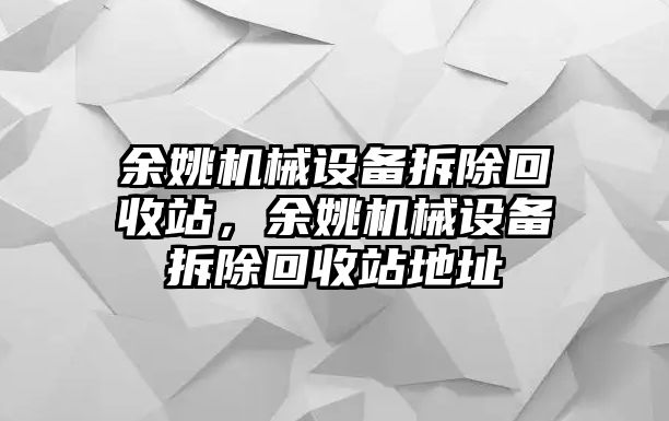 余姚機(jī)械設(shè)備拆除回收站，余姚機(jī)械設(shè)備拆除回收站地址