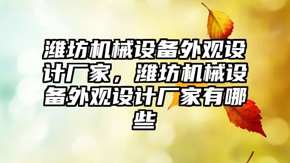 濰坊機械設(shè)備外觀設(shè)計廠家，濰坊機械設(shè)備外觀設(shè)計廠家有哪些