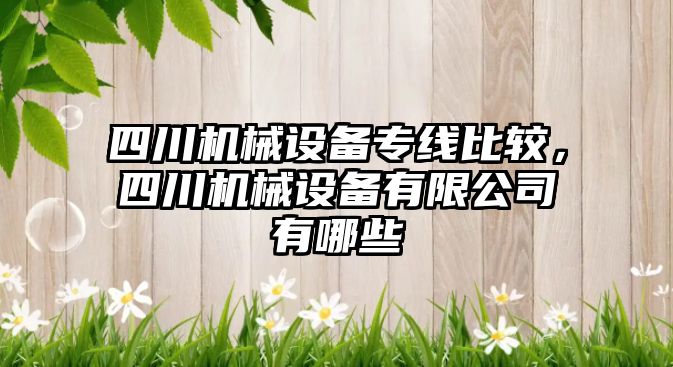 四川機械設備專線比較，四川機械設備有限公司有哪些