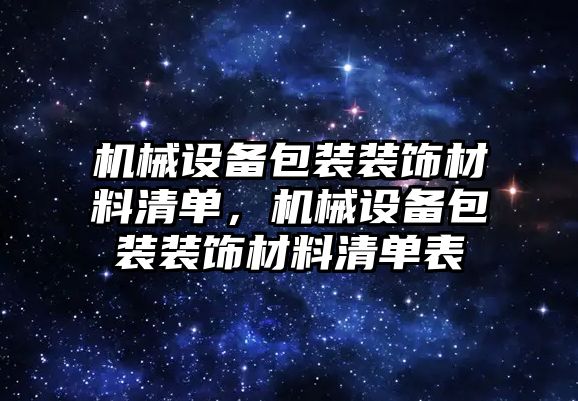 機械設(shè)備包裝裝飾材料清單，機械設(shè)備包裝裝飾材料清單表