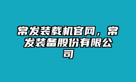 常發(fā)裝載機(jī)官網(wǎng)，常發(fā)裝備股份有限公司