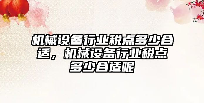 機械設備行業(yè)稅點多少合適，機械設備行業(yè)稅點多少合適呢