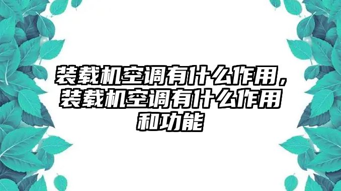 裝載機(jī)空調(diào)有什么作用，裝載機(jī)空調(diào)有什么作用和功能