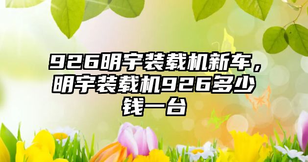 926明宇裝載機新車，明宇裝載機926多少錢一臺