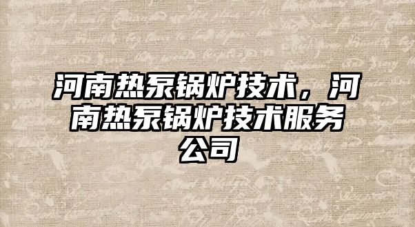 河南熱泵鍋爐技術，河南熱泵鍋爐技術服務公司