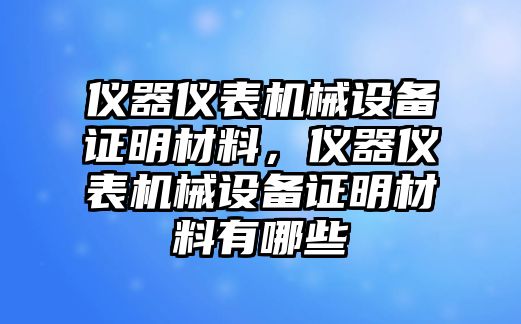 儀器儀表機(jī)械設(shè)備證明材料，儀器儀表機(jī)械設(shè)備證明材料有哪些