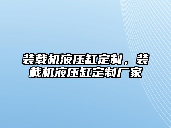 裝載機液壓缸定制，裝載機液壓缸定制廠家