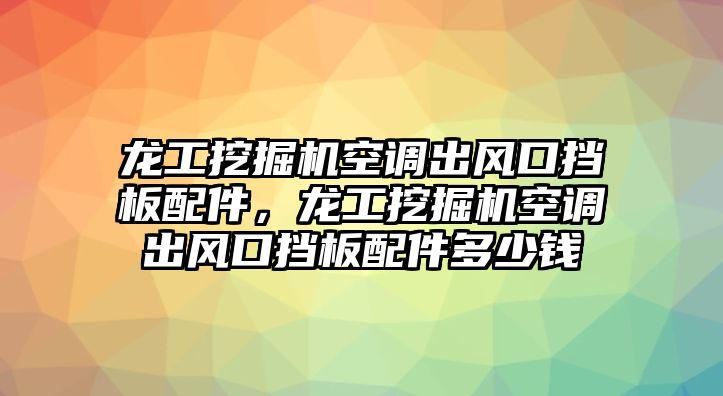 龍工挖掘機空調(diào)出風(fēng)口擋板配件，龍工挖掘機空調(diào)出風(fēng)口擋板配件多少錢