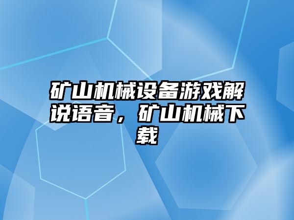 礦山機械設(shè)備游戲解說語音，礦山機械下載