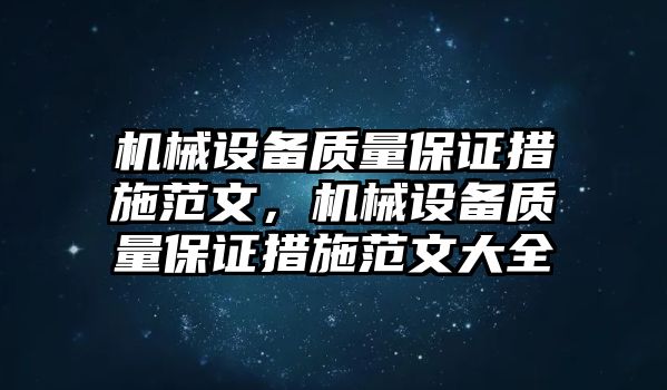 機(jī)械設(shè)備質(zhì)量保證措施范文，機(jī)械設(shè)備質(zhì)量保證措施范文大全