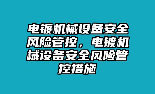 電鍍機(jī)械設(shè)備安全風(fēng)險(xiǎn)管控，電鍍機(jī)械設(shè)備安全風(fēng)險(xiǎn)管控措施