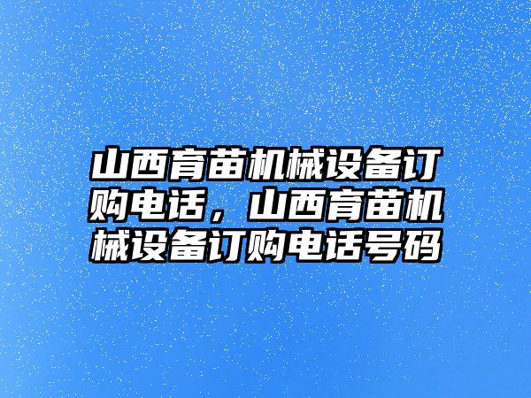 山西育苗機(jī)械設(shè)備訂購電話，山西育苗機(jī)械設(shè)備訂購電話號碼