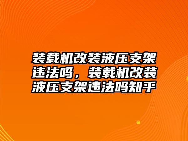 裝載機改裝液壓支架違法嗎，裝載機改裝液壓支架違法嗎知乎