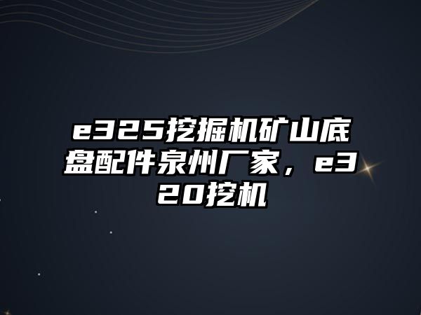 e325挖掘機(jī)礦山底盤配件泉州廠家，e320挖機(jī)