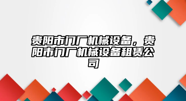 貴陽(yáng)市門(mén)廠機(jī)械設(shè)備，貴陽(yáng)市門(mén)廠機(jī)械設(shè)備租賃公司