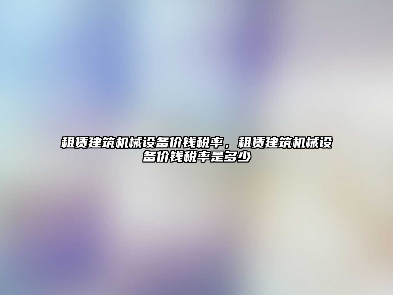 租賃建筑機械設備價錢稅率，租賃建筑機械設備價錢稅率是多少