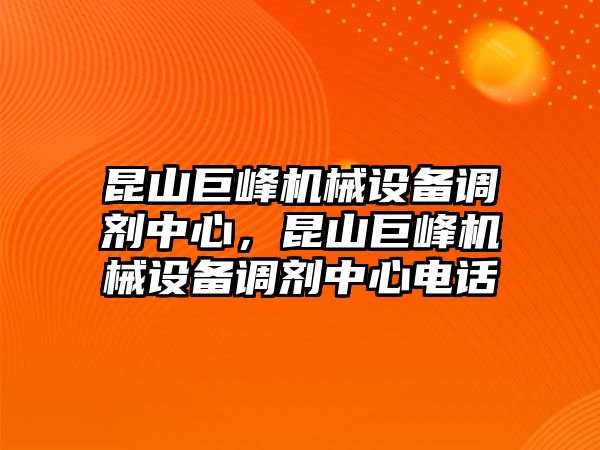 昆山巨峰機(jī)械設(shè)備調(diào)劑中心，昆山巨峰機(jī)械設(shè)備調(diào)劑中心電話