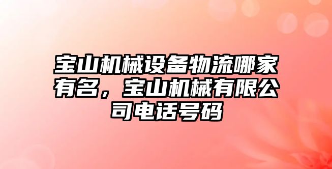 寶山機械設(shè)備物流哪家有名，寶山機械有限公司電話號碼