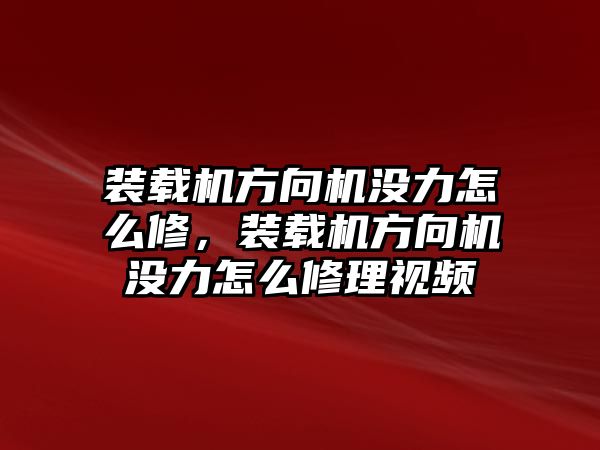 裝載機方向機沒力怎么修，裝載機方向機沒力怎么修理視頻