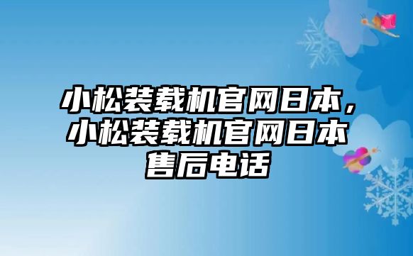 小松裝載機官網(wǎng)日本，小松裝載機官網(wǎng)日本售后電話