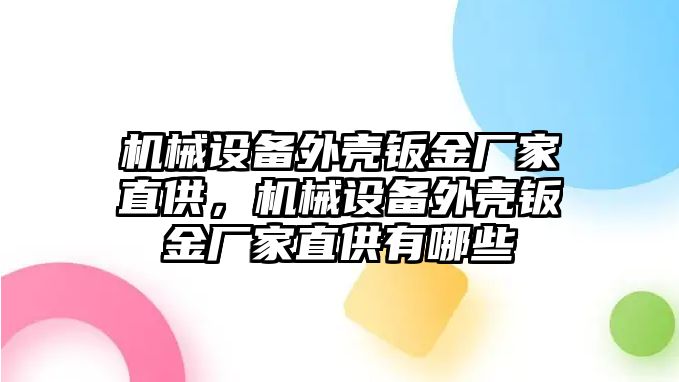 機(jī)械設(shè)備外殼鈑金廠家直供，機(jī)械設(shè)備外殼鈑金廠家直供有哪些