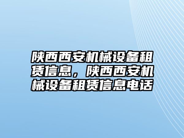 陜西西安機(jī)械設(shè)備租賃信息，陜西西安機(jī)械設(shè)備租賃信息電話