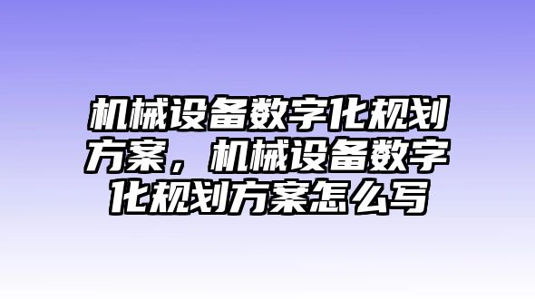 機(jī)械設(shè)備數(shù)字化規(guī)劃方案，機(jī)械設(shè)備數(shù)字化規(guī)劃方案怎么寫