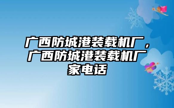 廣西防城港裝載機(jī)廠，廣西防城港裝載機(jī)廠家電話