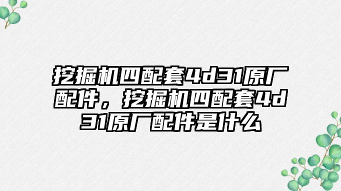 挖掘機(jī)四配套4d31原廠配件，挖掘機(jī)四配套4d31原廠配件是什么