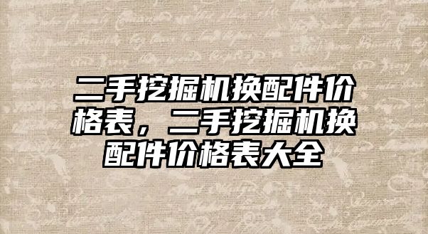 二手挖掘機換配件價格表，二手挖掘機換配件價格表大全