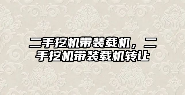 二手挖機帶裝載機，二手挖機帶裝載機轉(zhuǎn)讓