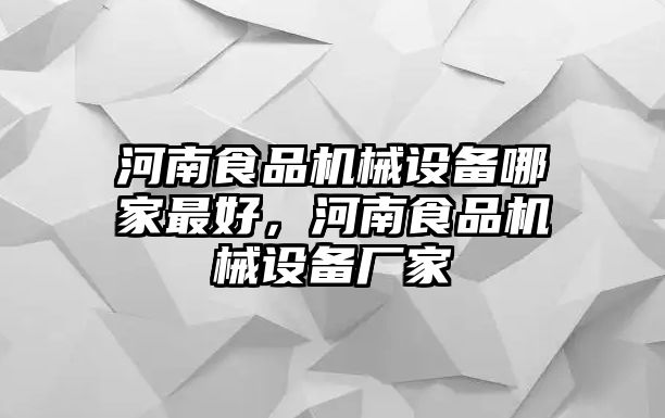 河南食品機(jī)械設(shè)備哪家最好，河南食品機(jī)械設(shè)備廠家