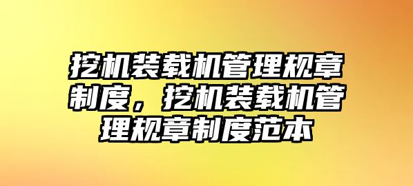 挖機(jī)裝載機(jī)管理規(guī)章制度，挖機(jī)裝載機(jī)管理規(guī)章制度范本