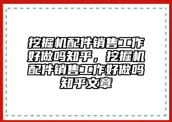 挖掘機(jī)配件銷售工作好做嗎知乎，挖掘機(jī)配件銷售工作好做嗎知乎文章