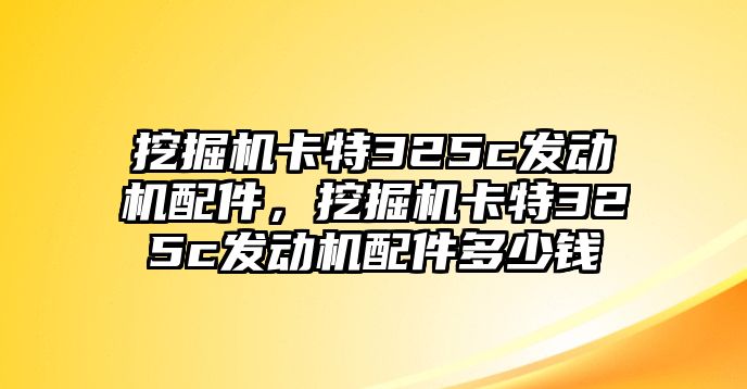 挖掘機(jī)卡特325c發(fā)動機(jī)配件，挖掘機(jī)卡特325c發(fā)動機(jī)配件多少錢