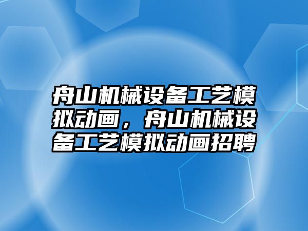 舟山機(jī)械設(shè)備工藝模擬動畫，舟山機(jī)械設(shè)備工藝模擬動畫招聘